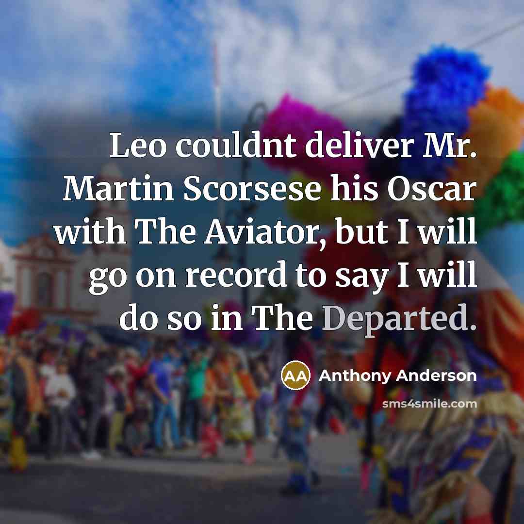 “Leo couldnt deliver Mr. Martin Scorsese his Oscar with The…” quote by Anthony Anderson