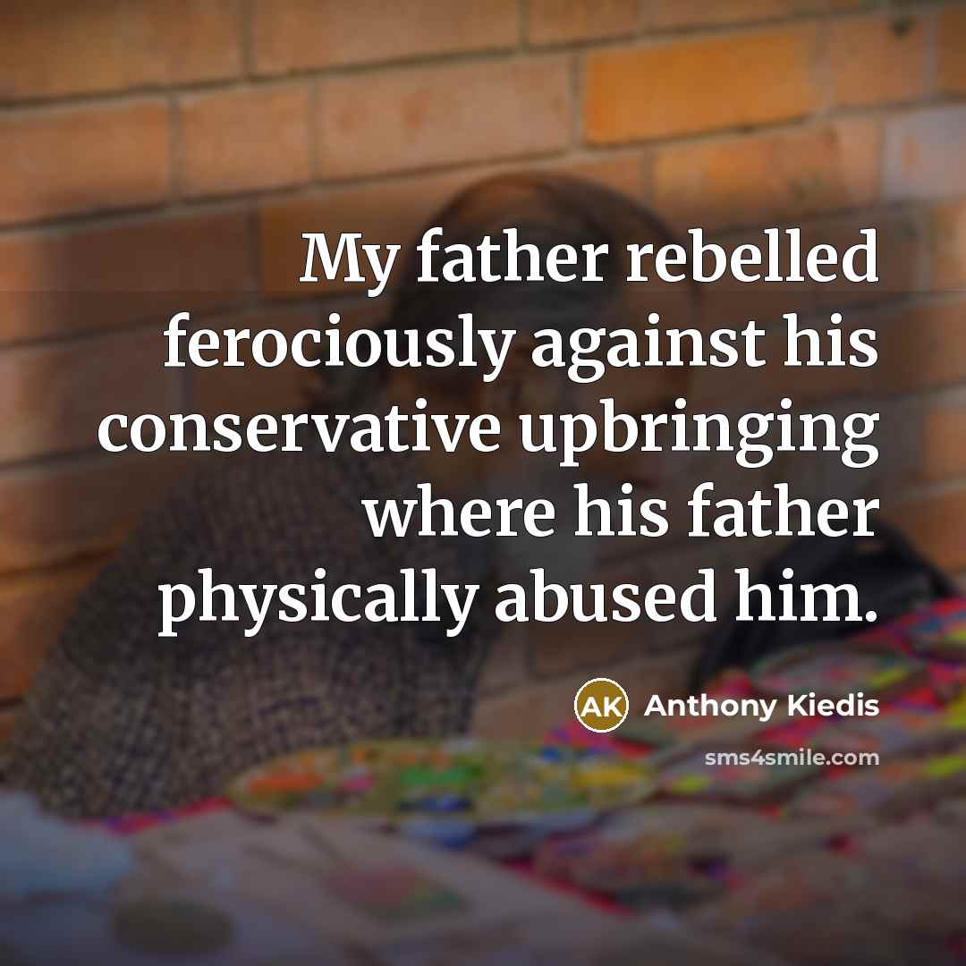 “My father rebelled ferociously against his conservative upbringing where his…” quote by Anthony Kiedis