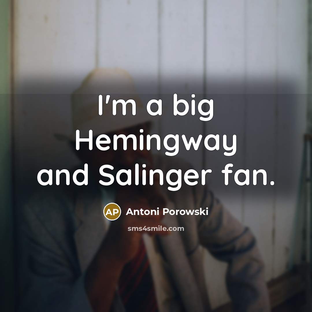 “I'm a big Hemingway and Salinger fan.…” quote by Antoni Porowski