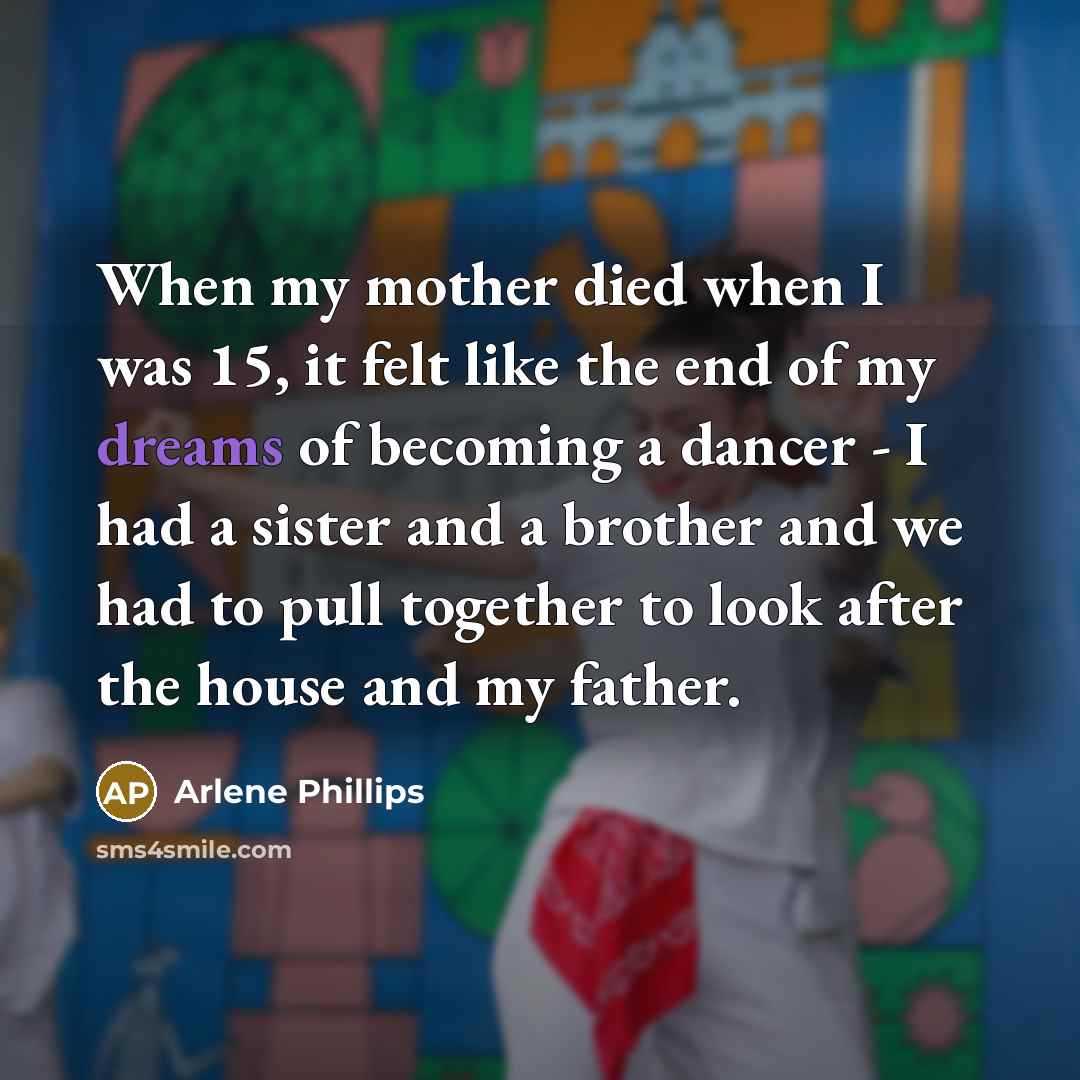 “When my mother died when I was 15, it felt…” quote by Arlene Phillips