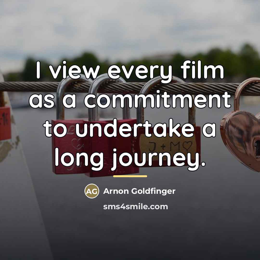“I view every film as a commitment to undertake a…” quote by Arnon Goldfinger