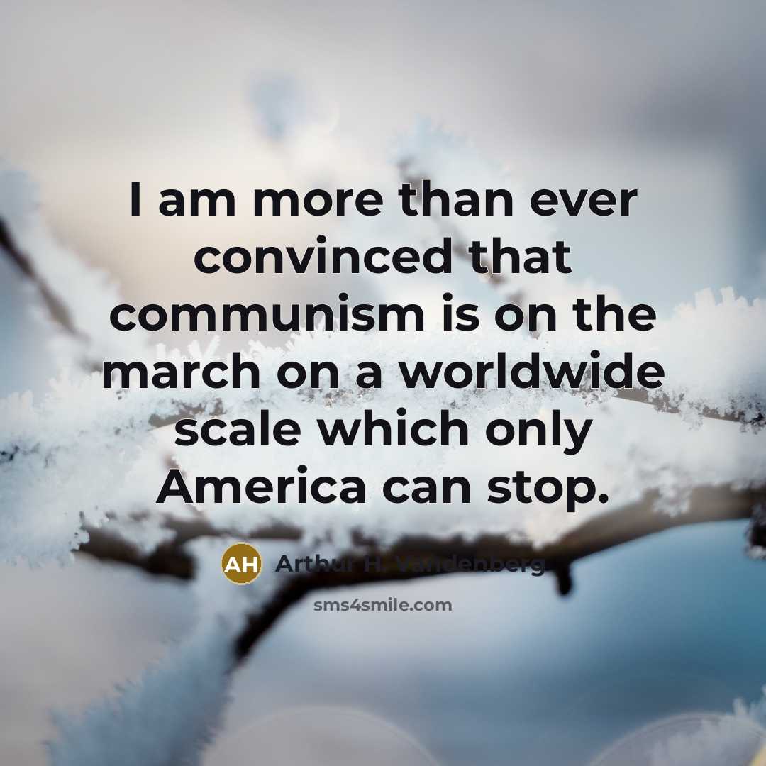 “I am more than ever convinced that communism is on…” quote by Arthur H. Vandenberg