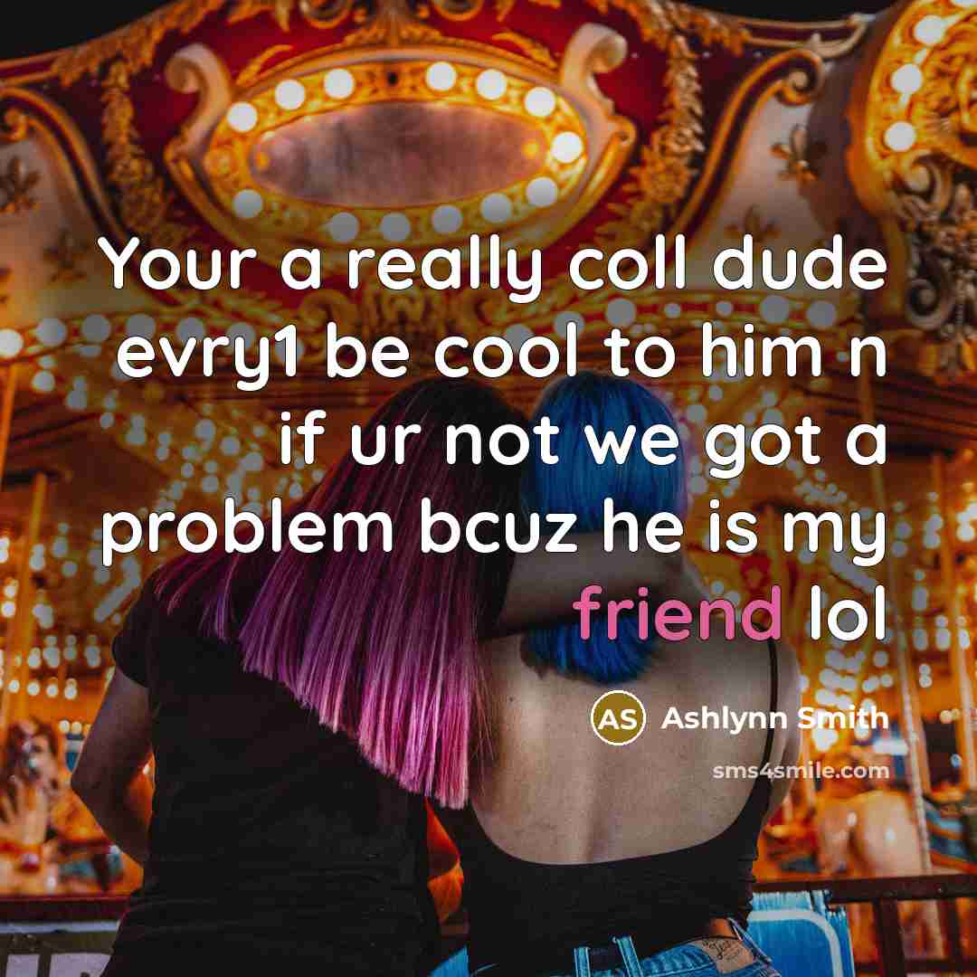 “Your a really coll dude evry1 be cool to him…” quote by Ashlynn Smith