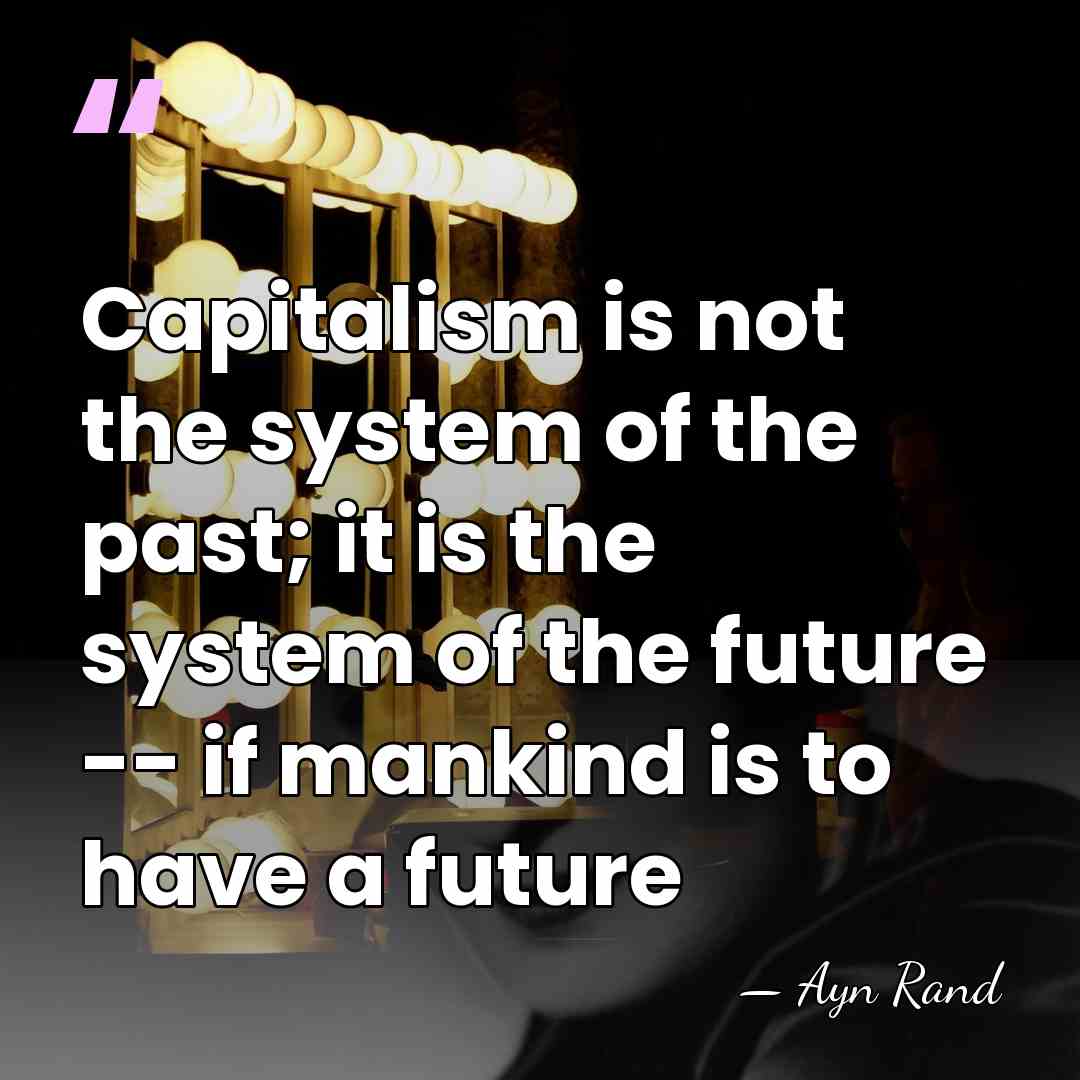 Capitalism is not the system of the past; it is the system&hellip; - Ayn Rand