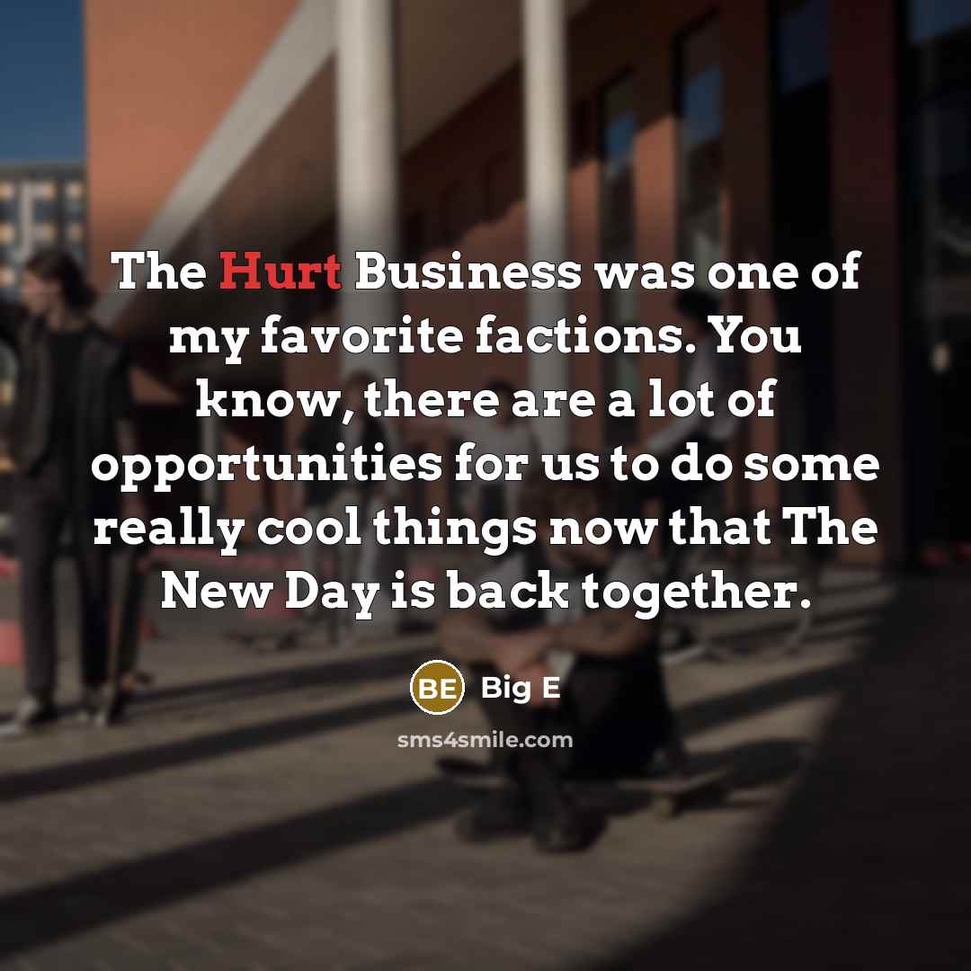 “The Hurt Business was one of my favorite factions. You…” quote by Big E