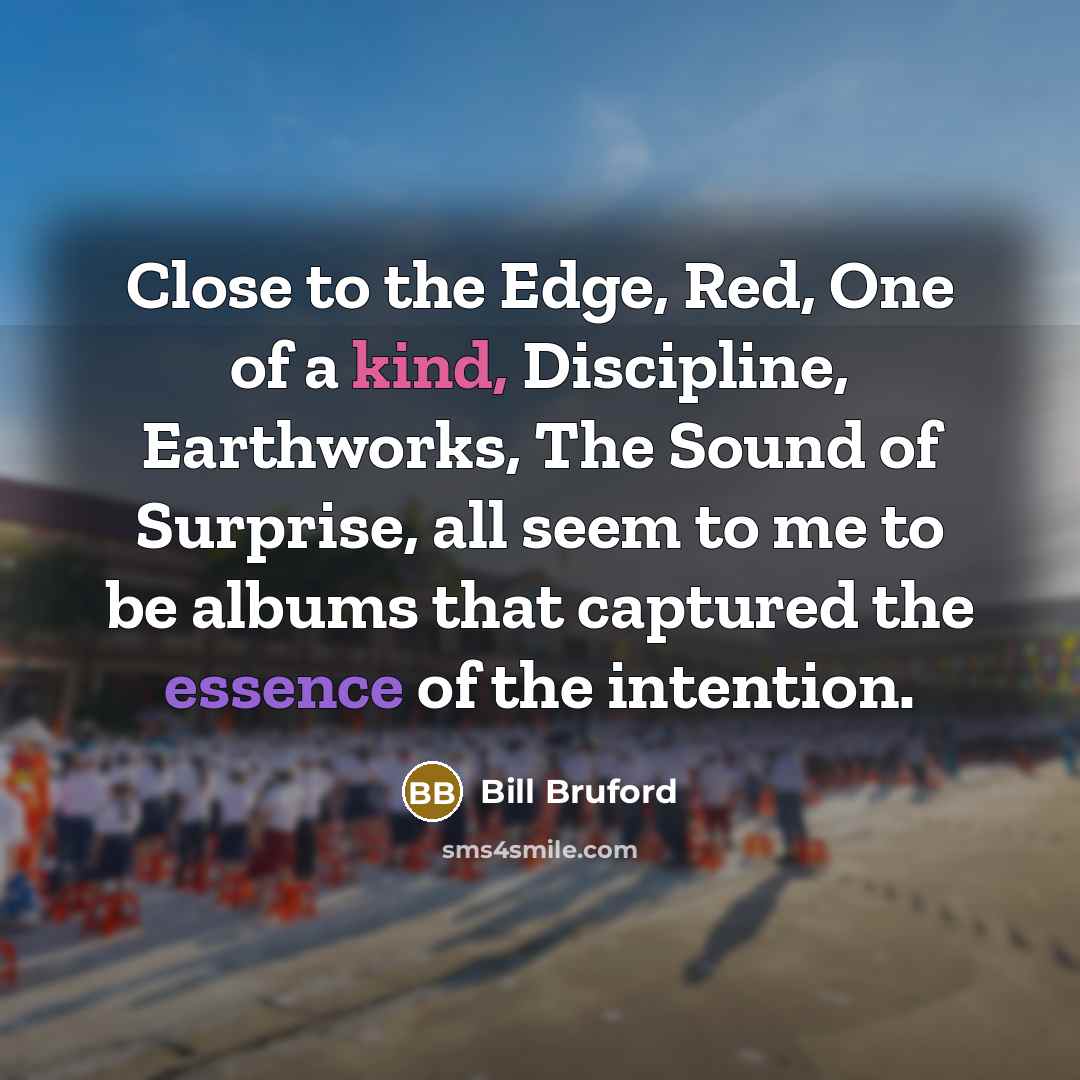 “Close to the Edge, Red, One of a kind, Discipline,…” quote by Bill Bruford
