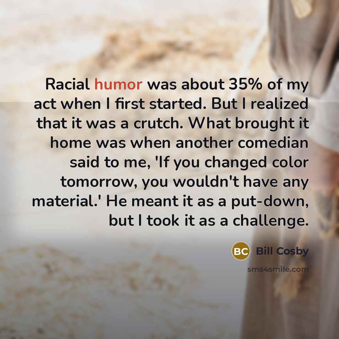 “Racial humor was about 35% of my act when I…” quote by Bill Cosby