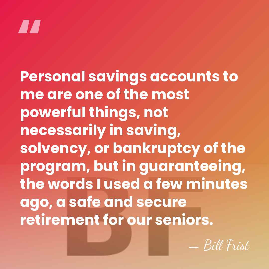 Personal savings accounts to me are one of the most powerful things,&hellip; - Bill Frist