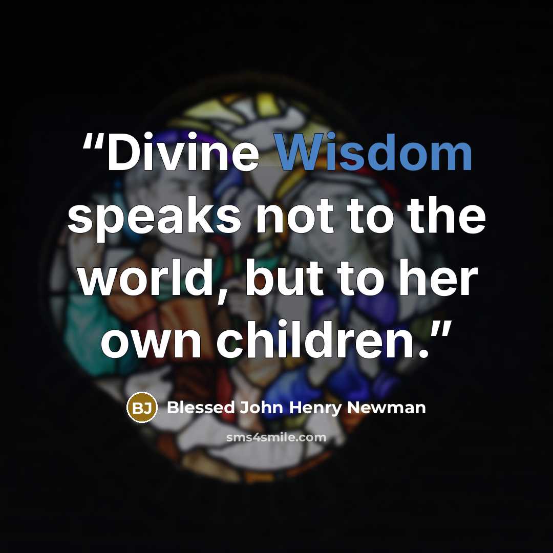 “Divine Wisdom speaks not to the world, but to her own children.” quote by Blessed John Henry Newman
