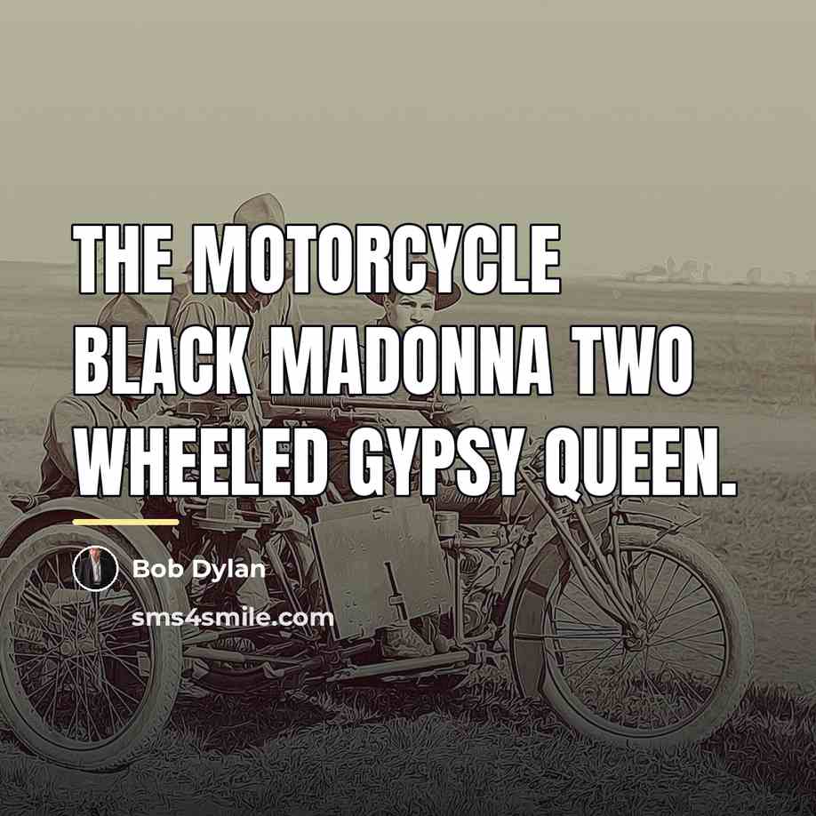 “The motorcycle black madonna Two wheeled gypsy queen.…” quote by Bob Dylan