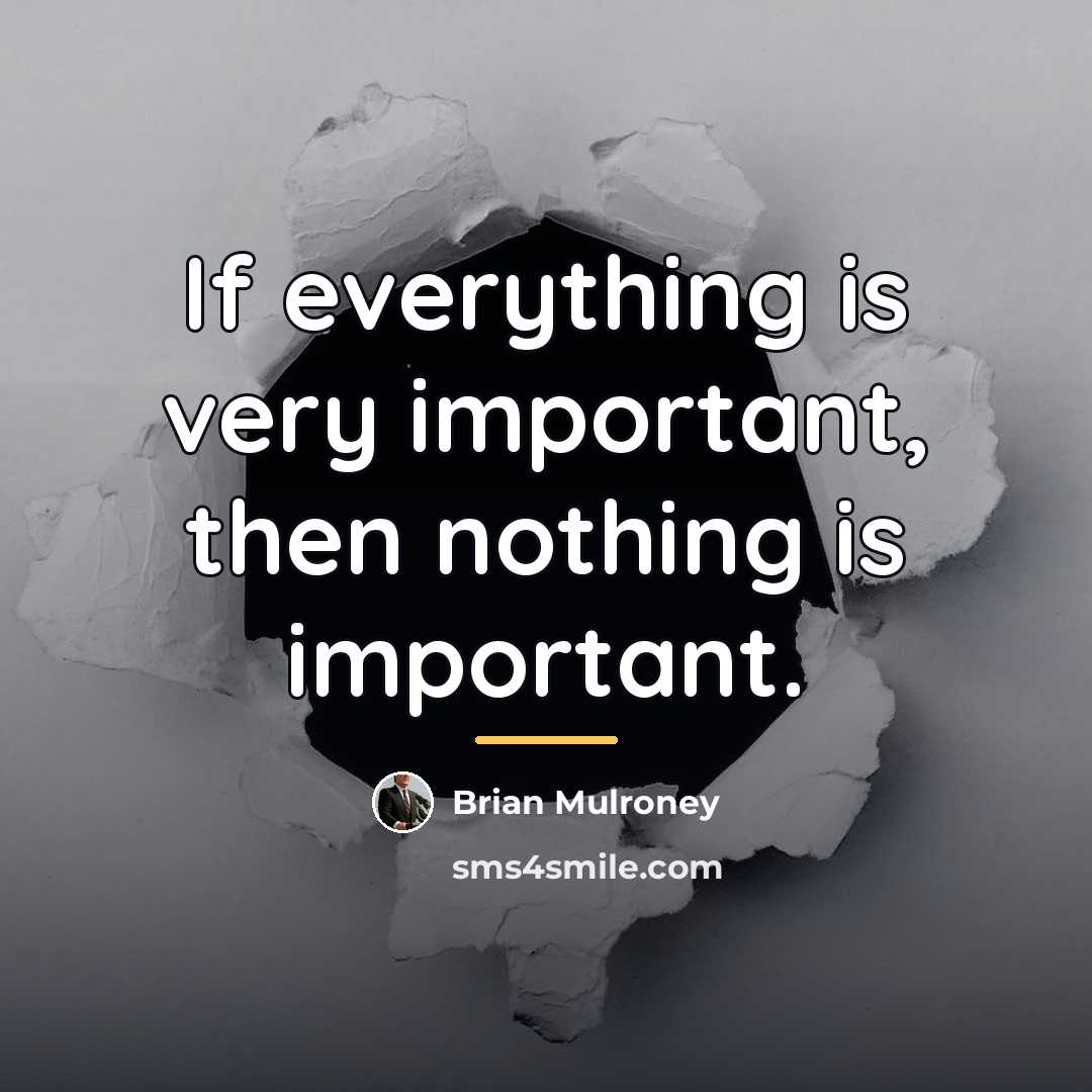 “If everything is very important, then nothing is important.…” quote by Brian Mulroney