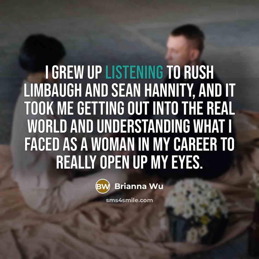 “I grew up listening to Rush Limbaugh and Sean Hannity,…” quote by Brianna Wu