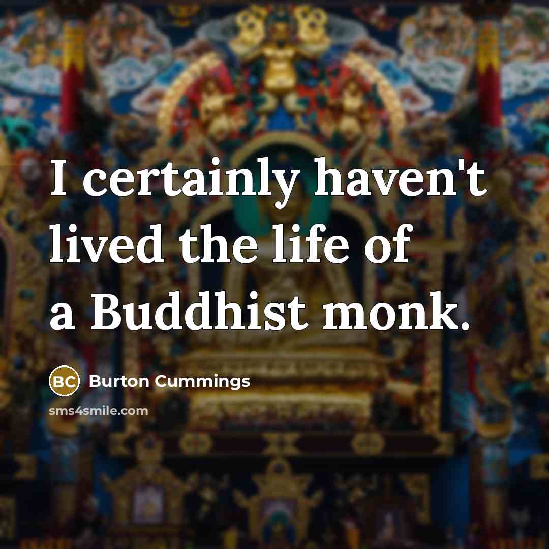 “I certainly haven't lived the life of a Buddhist monk.…” quote by Burton Cummings