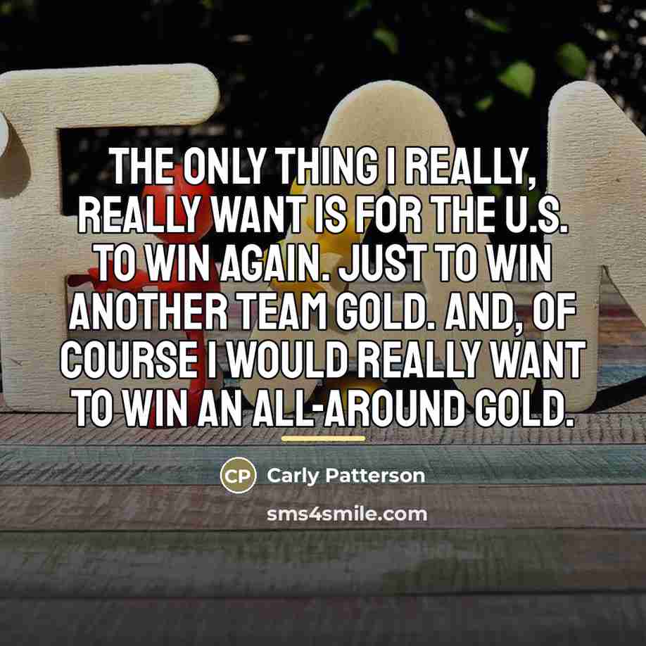 “The only thing I really, really want is for the…” quote by Carly Patterson