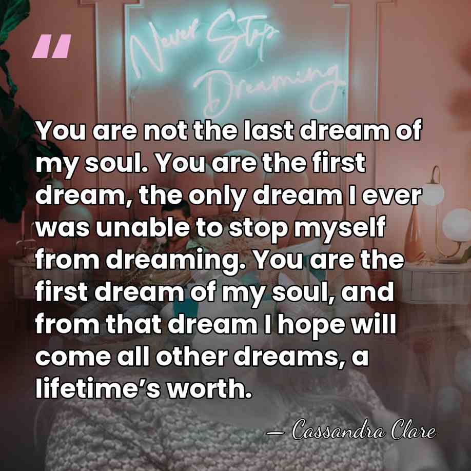 You are not the last dream of my soul. You are the&hellip; - Cassandra Clare