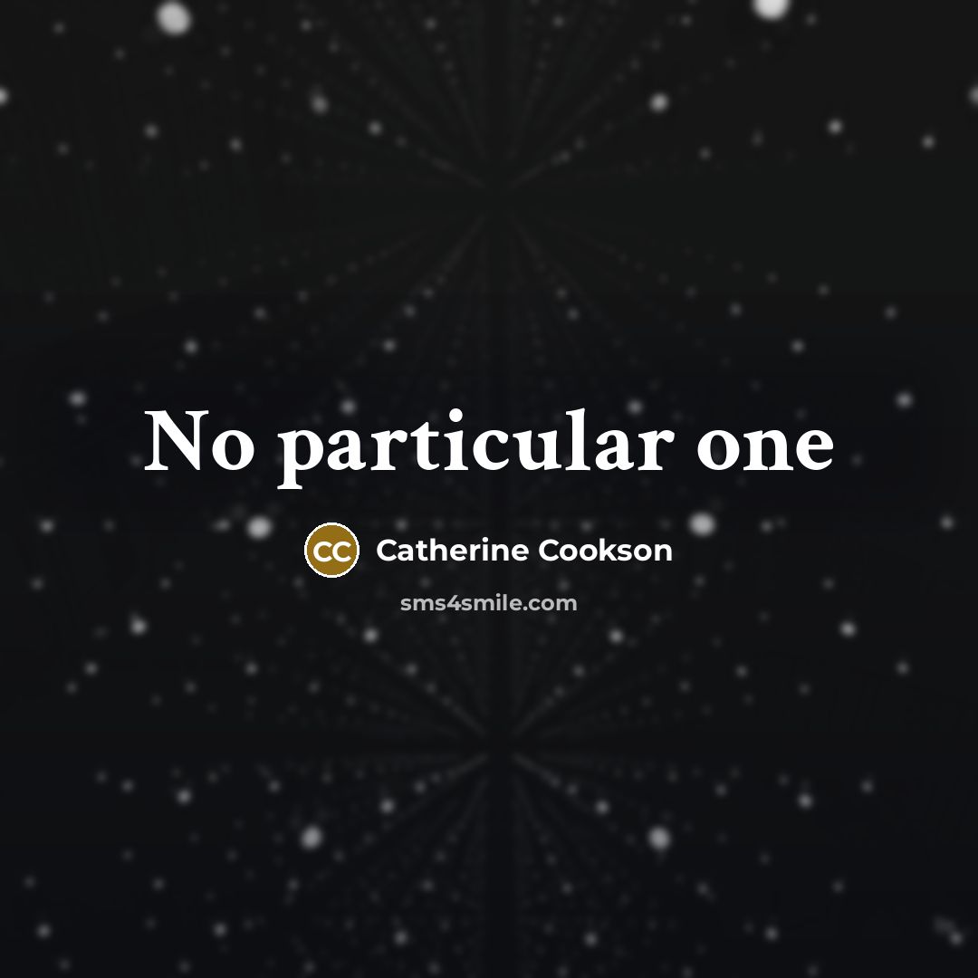 “No particular one…” quote by Catherine Cookson