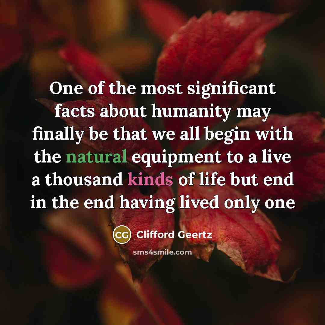 “One of the most significant facts about humanity may finally…” quote by Clifford Geertz