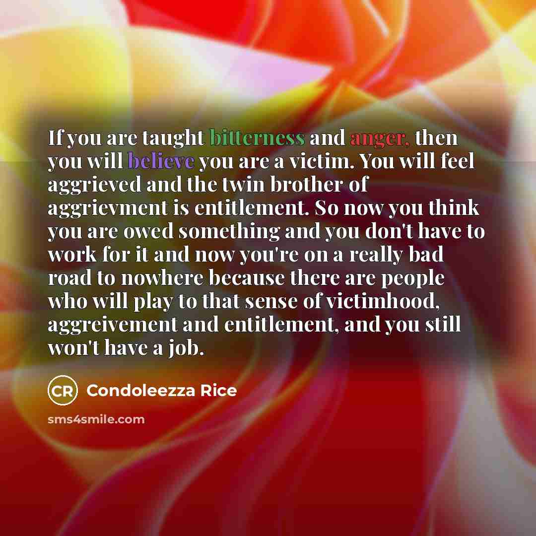 “If you are taught bitterness and anger, then you will…” quote by Condoleezza Rice