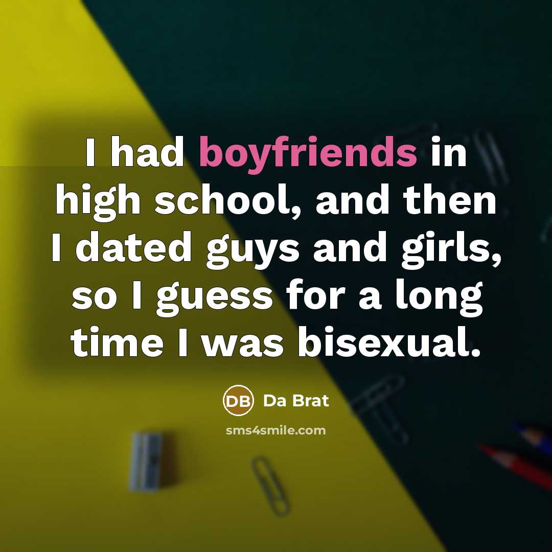“I had boyfriends in high school, and then I dated guys and girls, so I guess for a long time I was bisexual.” quote by Da Brat