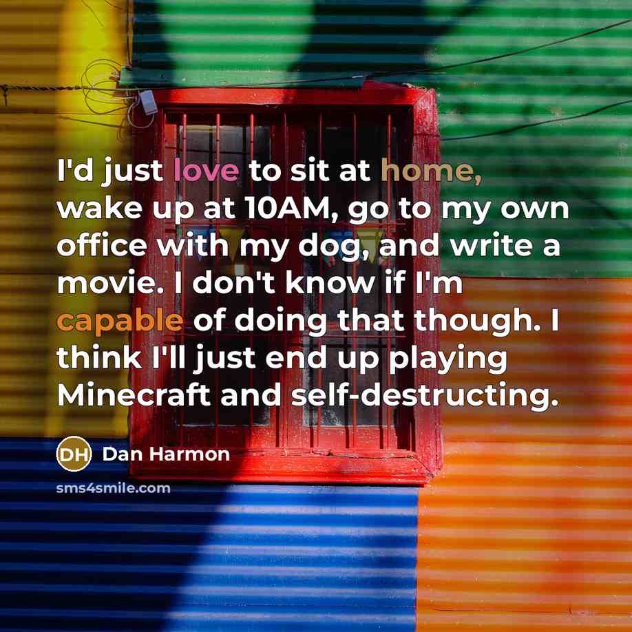 “I'd just love to sit at home, wake up at…” quote by Dan Harmon