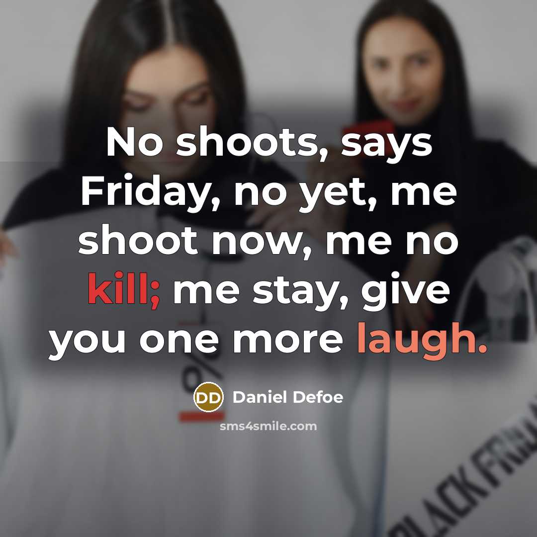 “No shoots, says Friday, no yet, me shoot now, me…” quote by Daniel Defoe