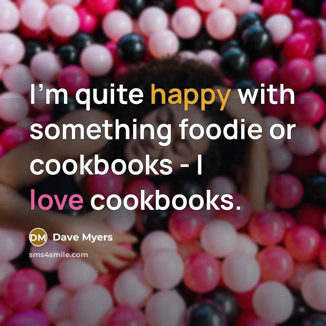 “I'm quite happy with something foodie or cookbooks - I…” quote by Dave Myers