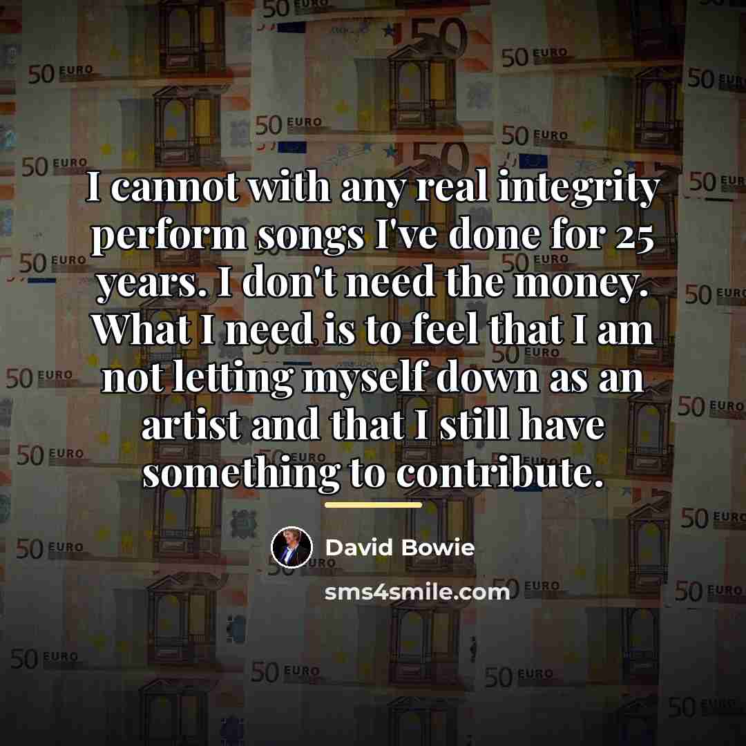 “I cannot with any real integrity perform songs I've done…” quote by David Bowie