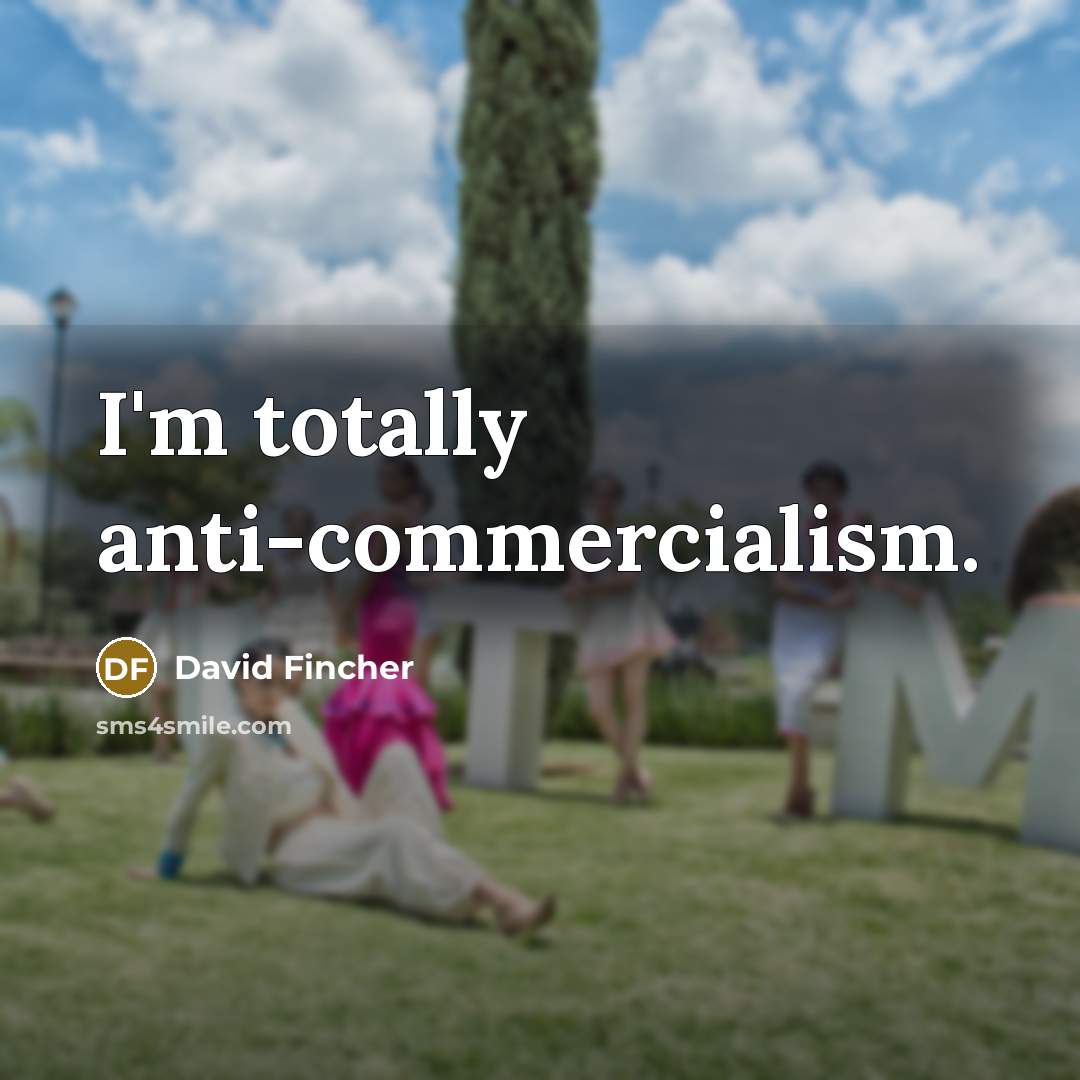 “I'm totally anti-commercialism.…” quote by David Fincher
