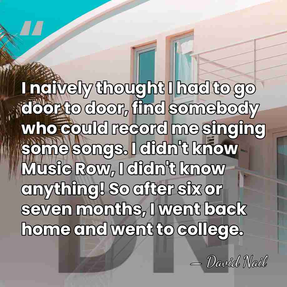 I naively thought I had to go door to door, find somebody&hellip; - David Nail