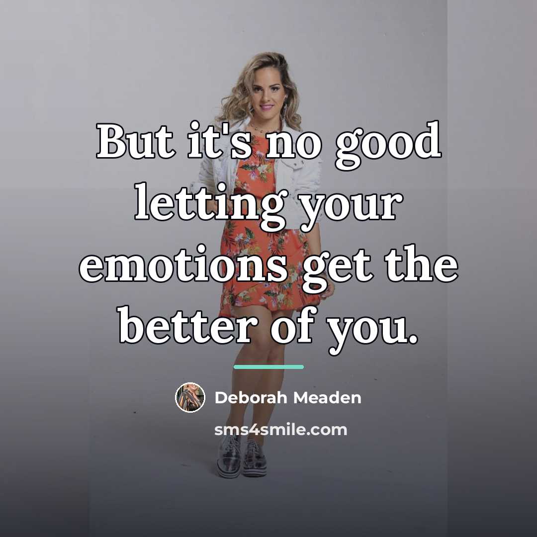 “But it's no good letting your emotions get the better…” quote by Deborah Meaden