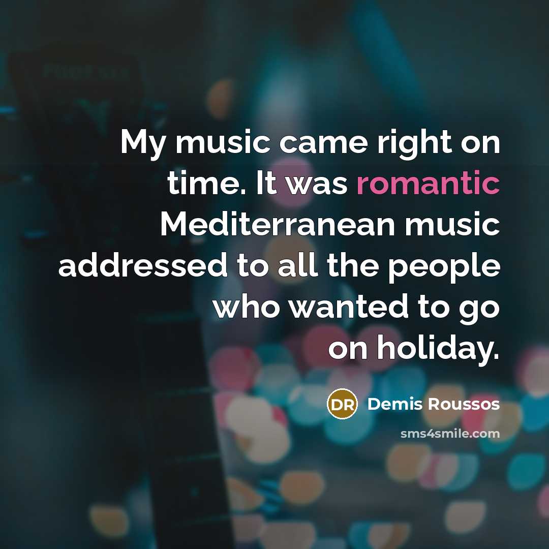 “My music came right on time. It was romantic Mediterranean…” quote by Demis Roussos