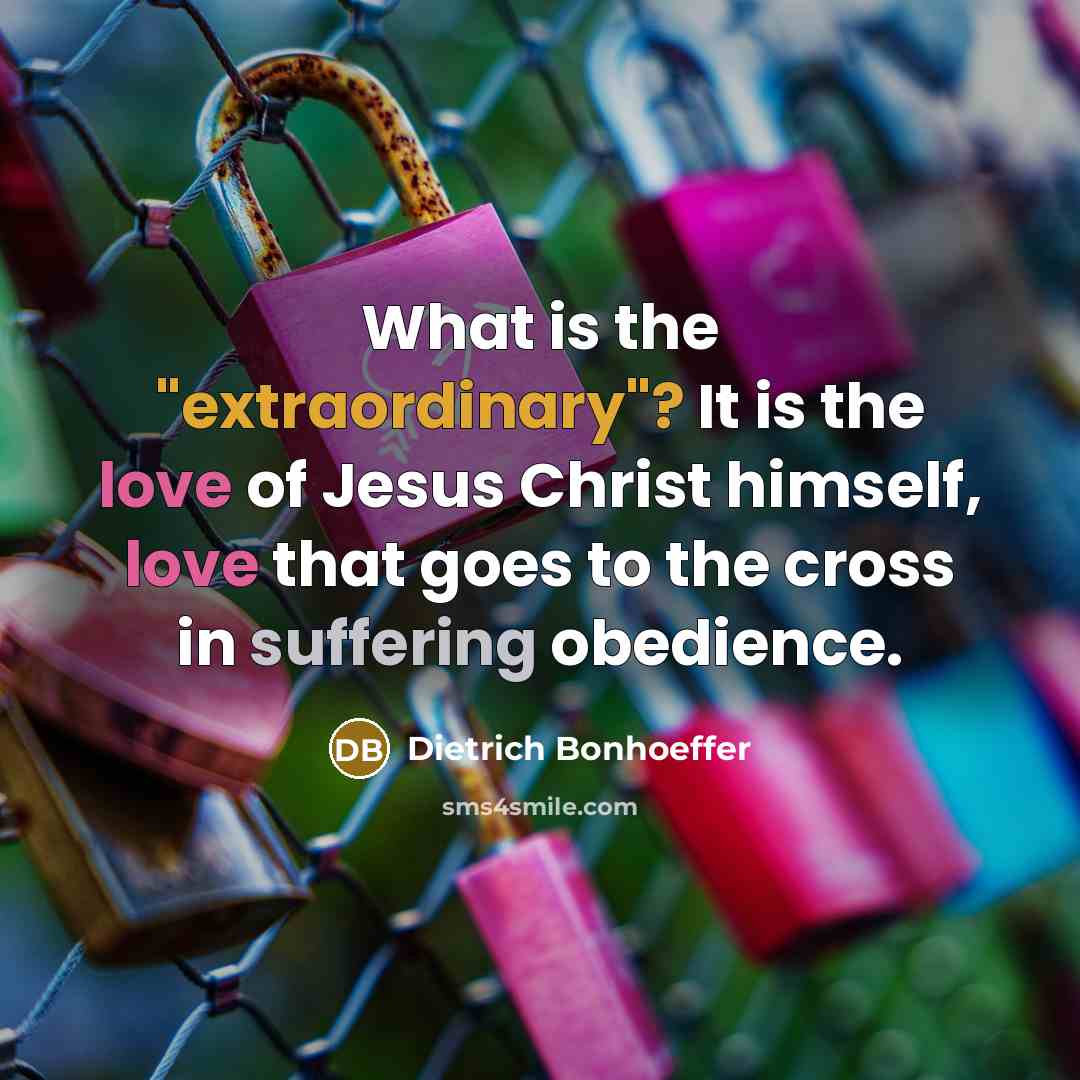 “What is the "extraordinary"? It is the love of Jesus…” quote by Dietrich Bonhoeffer
