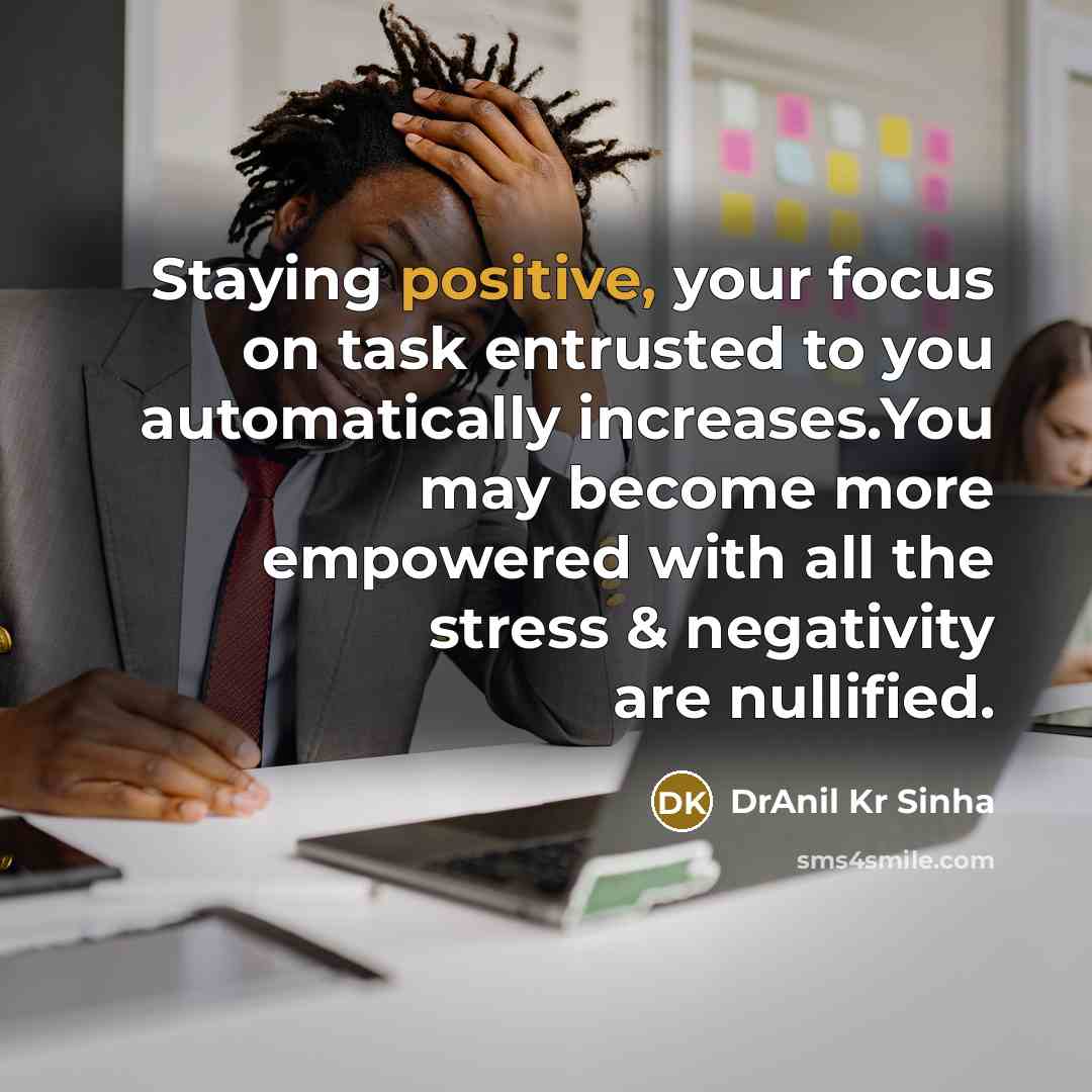 “Staying positive, your focus on task entrusted to you automatically…” quote by DrAnil Kr Sinha