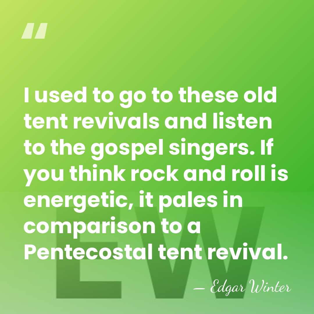 I used to go to these old tent revivals and listen to&hellip; - Edgar Winter