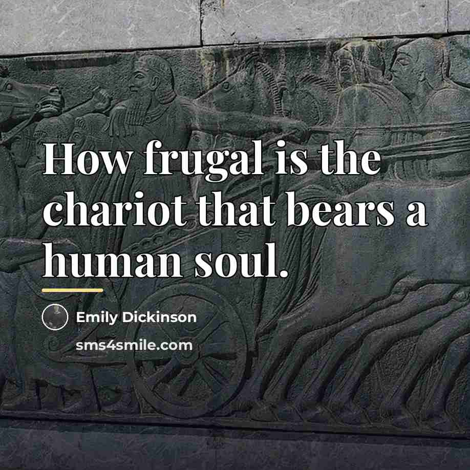 “How frugal is the chariot that bears a human soul.…” quote by Emily Dickinson