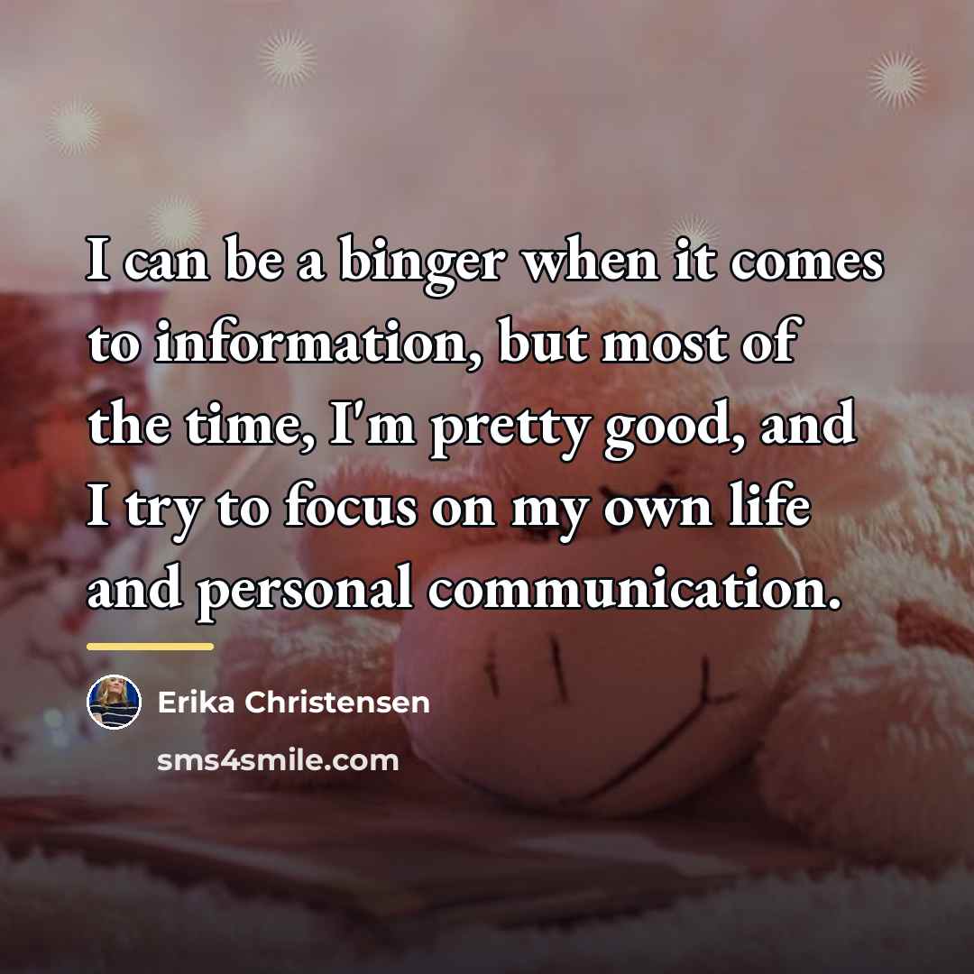 “I can be a binger when it comes to information,…” quote by Erika Christensen
