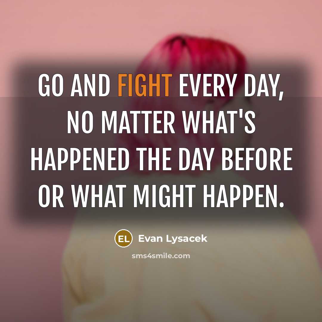 “Go and fight every day, no matter what's happened the…” quote by Evan Lysacek