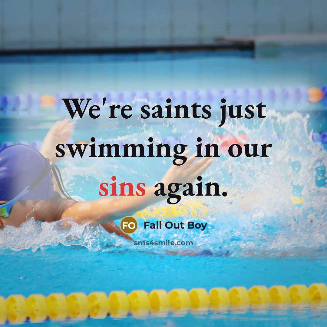 “We're saints just swimming in our sins again.” quote by Fall Out Boy