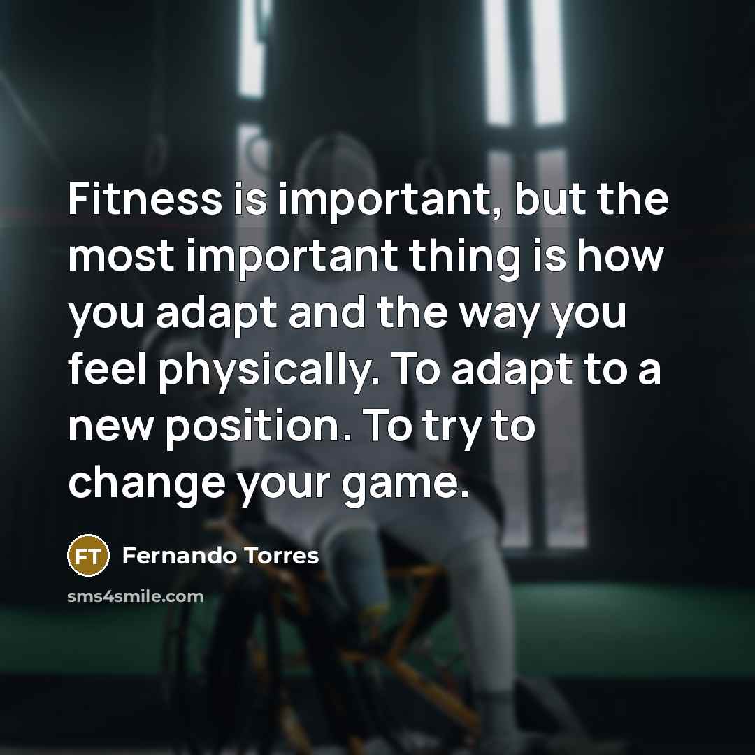 “Fitness is important, but the most important thing is how…” quote by Fernando Torres