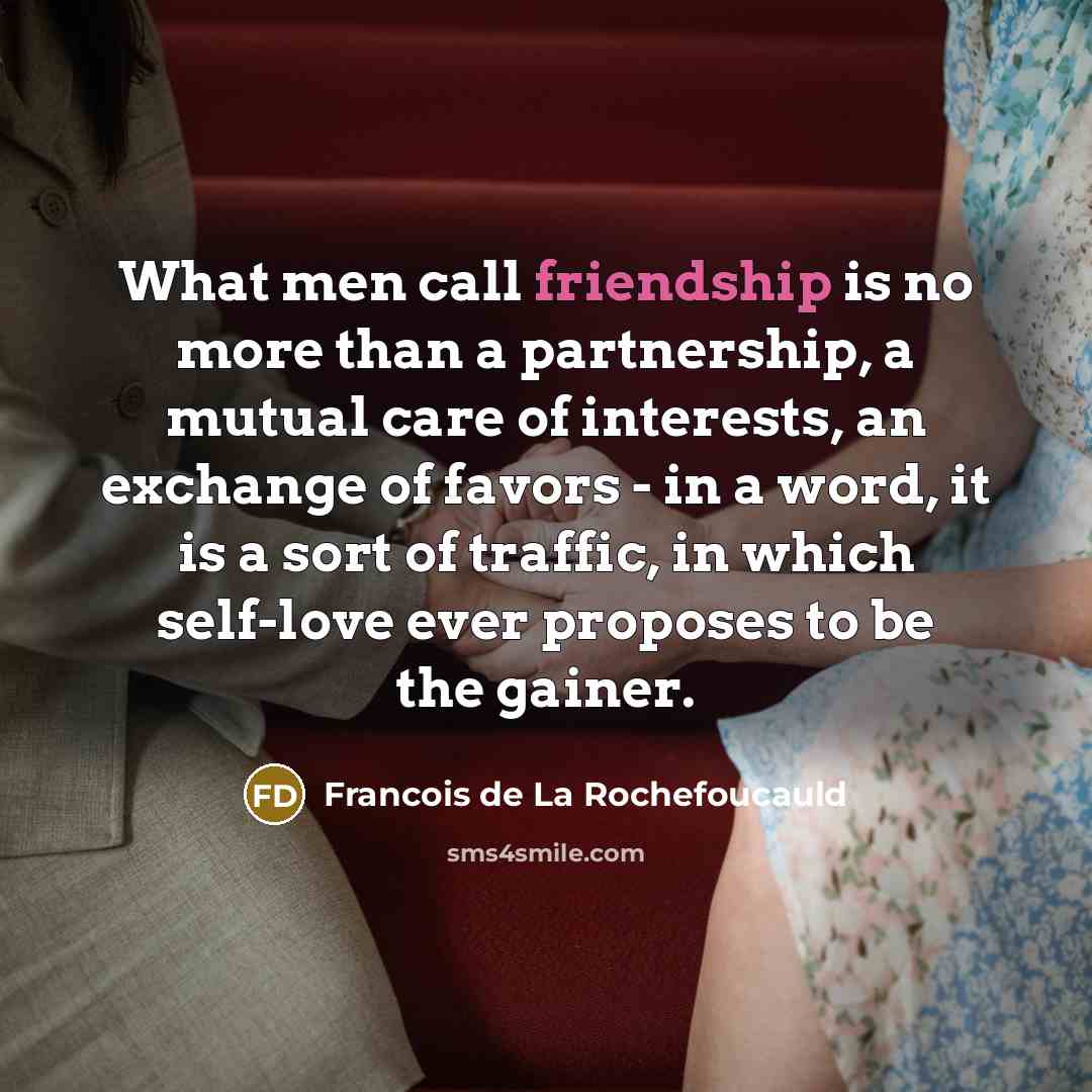 “What men call friendship is no more than a partnership,…” quote by Francois de La Rochefoucauld