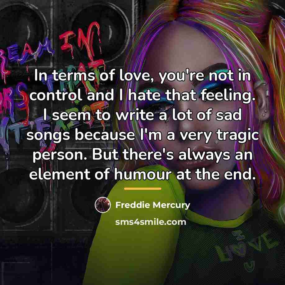 “In terms of love, you're not in control and I…” quote by Freddie Mercury
