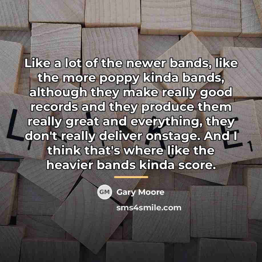 “Like a lot of the newer bands, like the more…” quote by Gary Moore