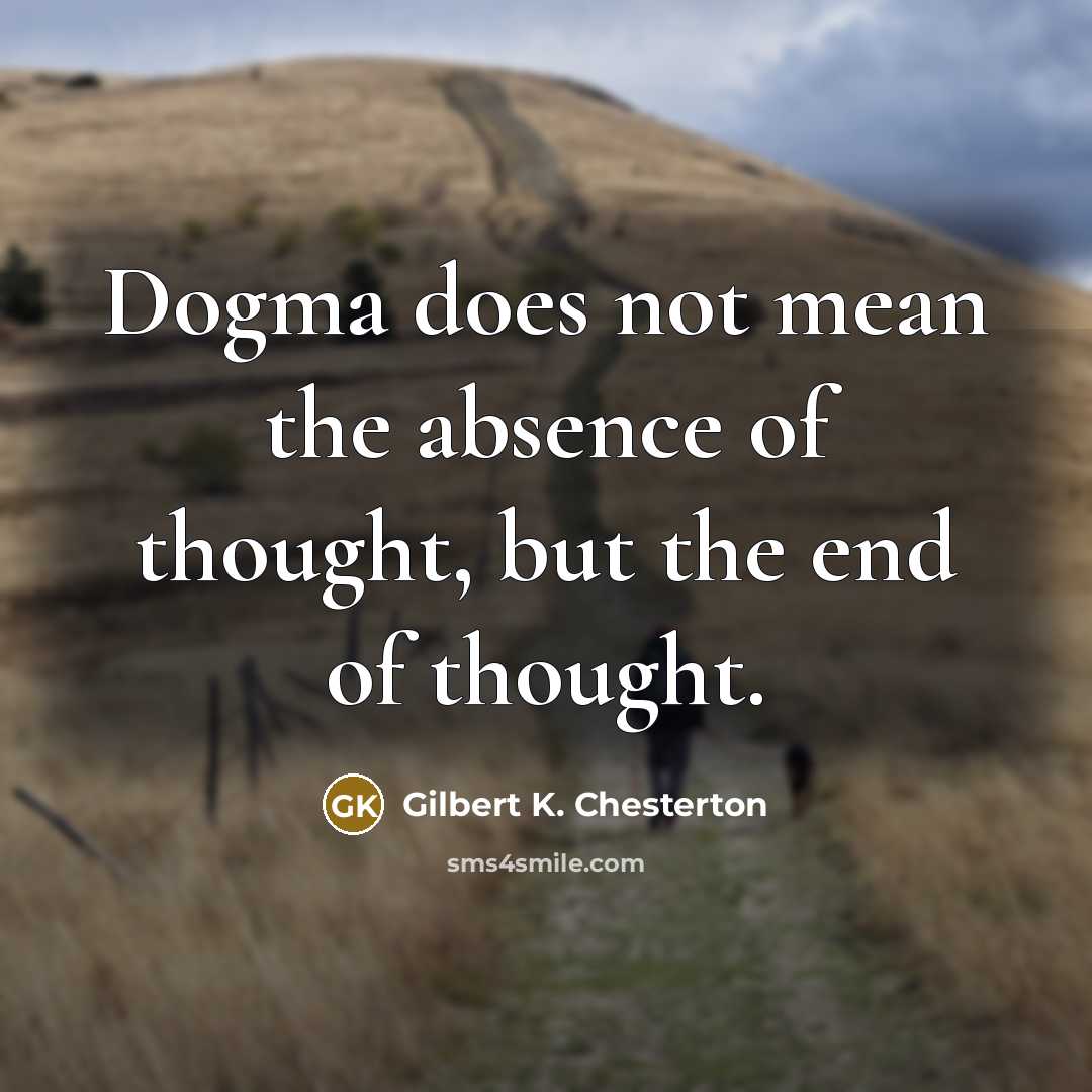 “Dogma does not mean the absence of thought, but the…” quote by Gilbert K. Chesterton