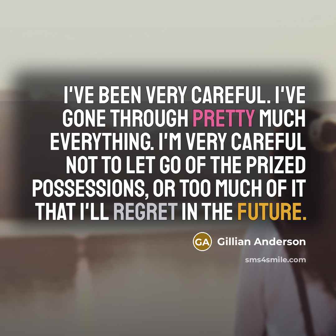 “I've been very careful. I've gone through pretty much everything.…” quote by Gillian Anderson