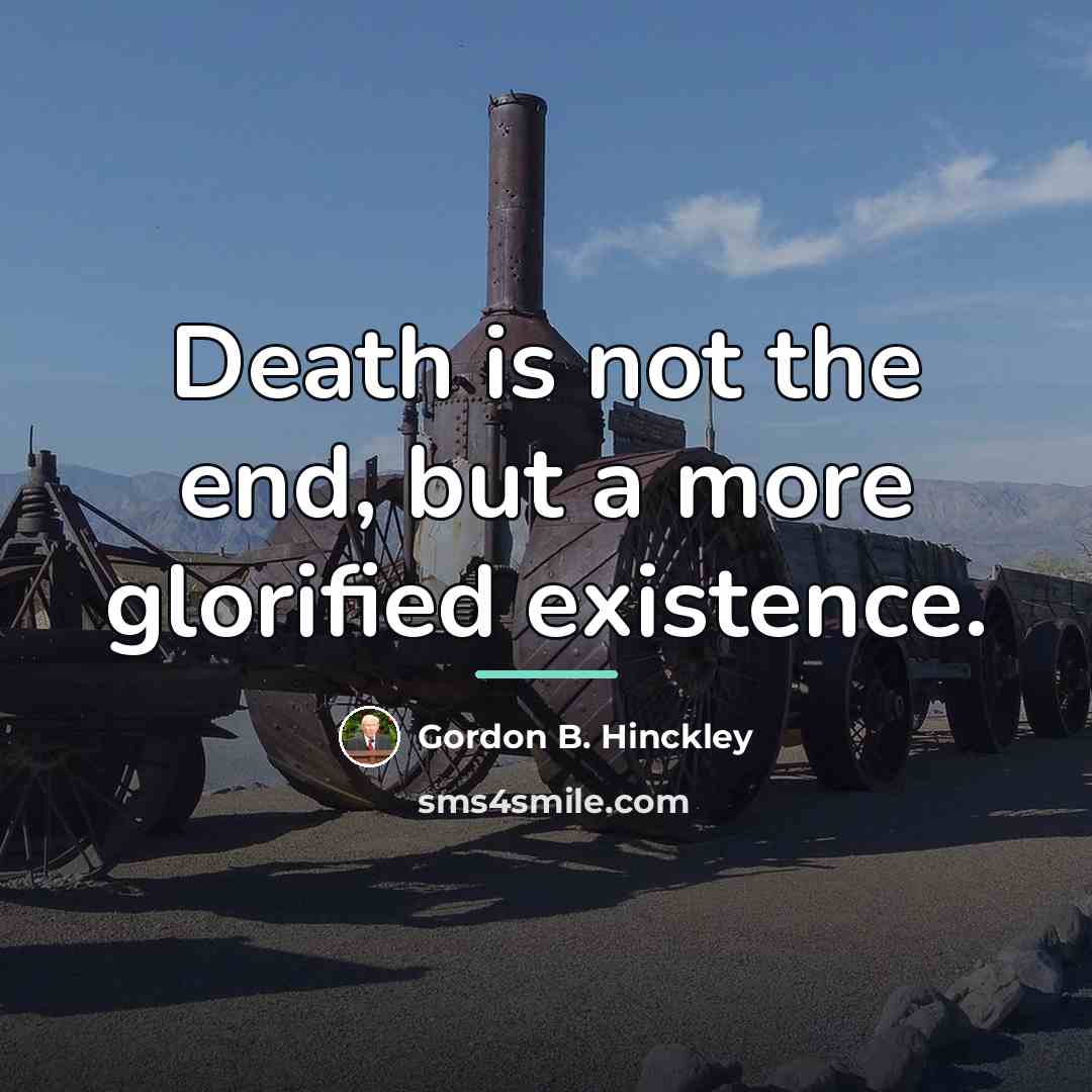 “Death is not the end, but a more glorified existence.…” quote by Gordon B. Hinckley