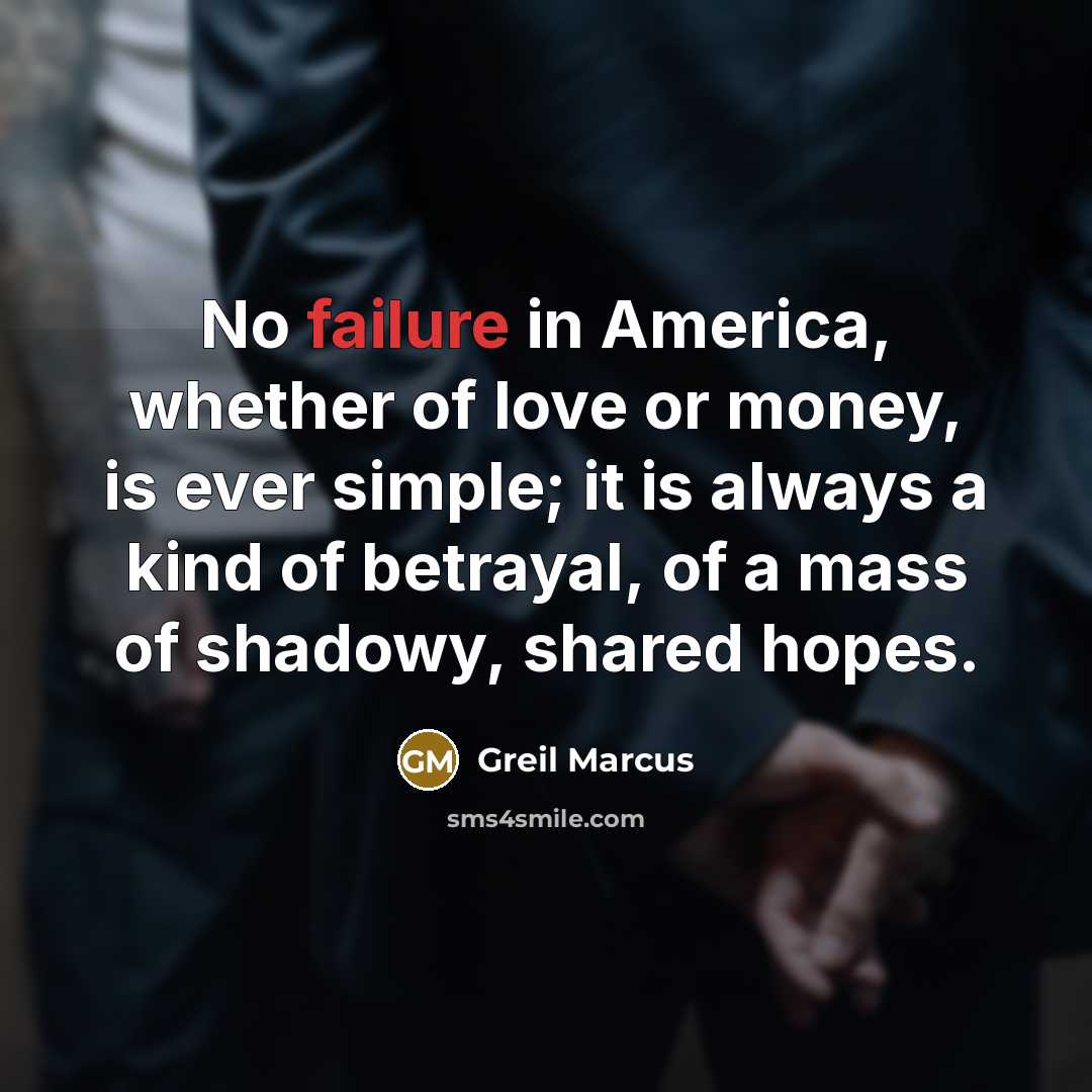 “No failure in America, whether of love or money, is…” quote by Greil Marcus