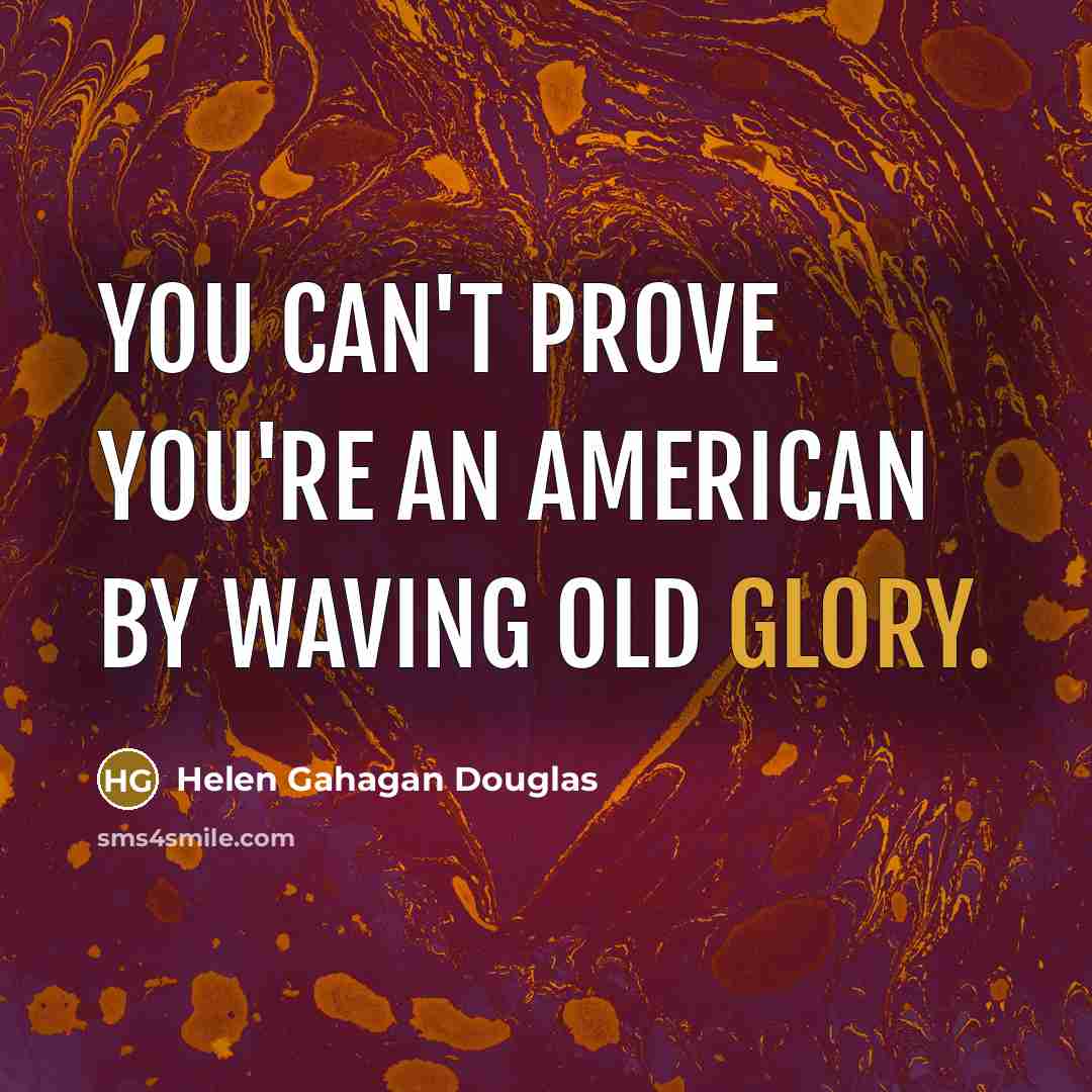 “You can't prove you're an American by waving Old Glory.…” quote by Helen Gahagan Douglas