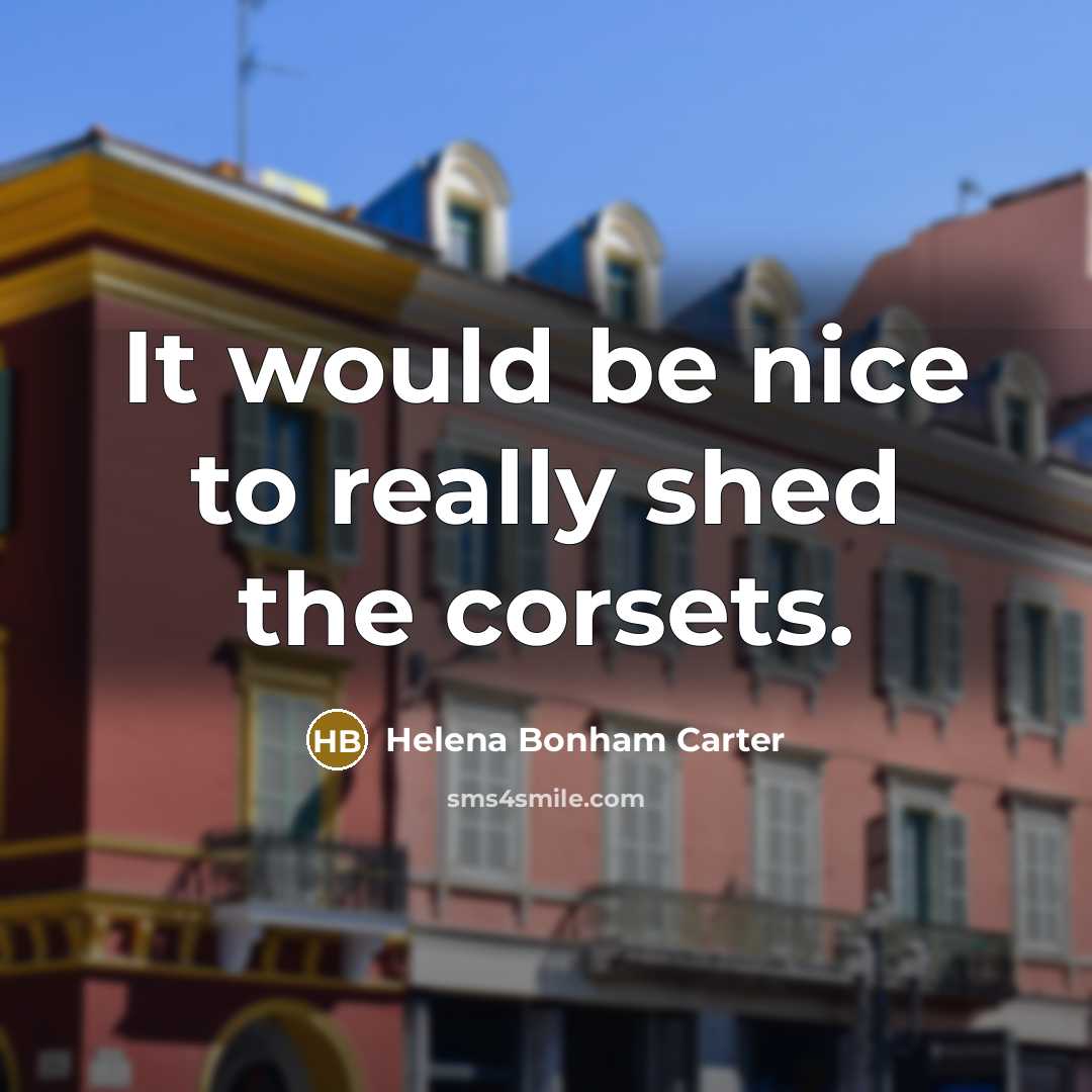 “It would be nice to really shed the corsets.” quote by Helena Bonham Carter