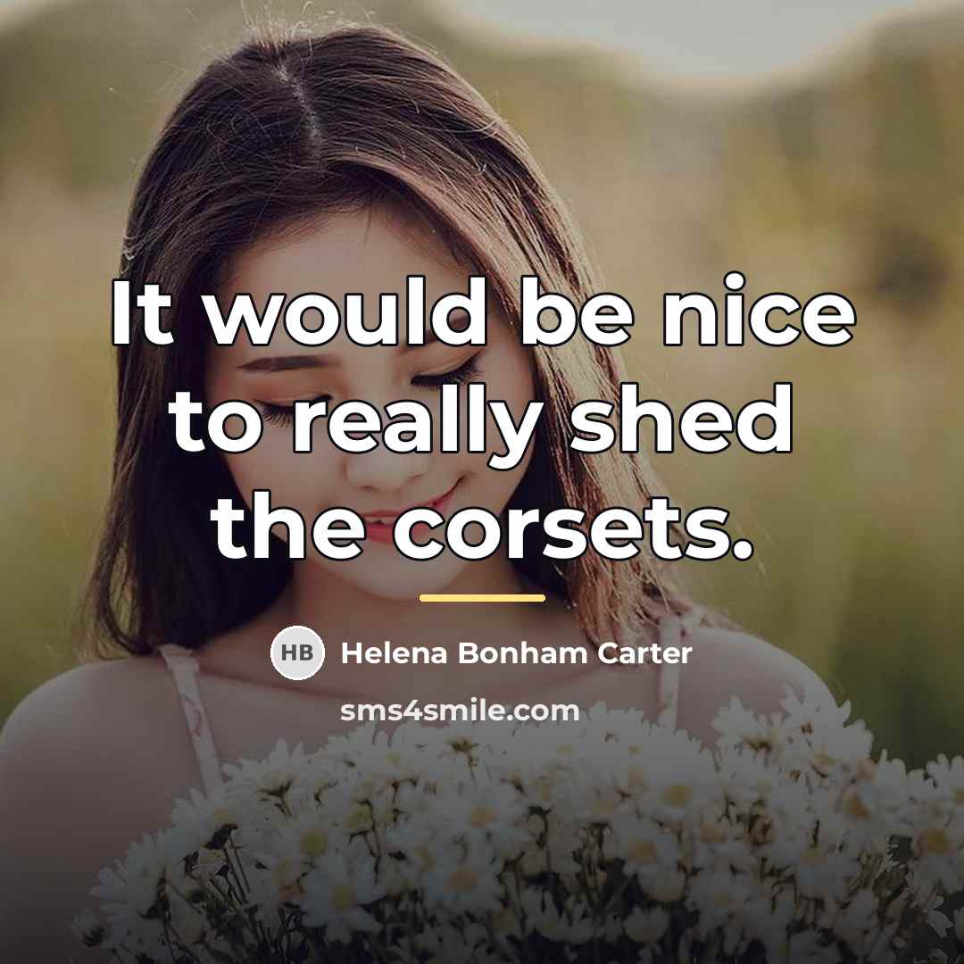 “It would be nice to really shed the corsets.…” quote by Helena Bonham Carter