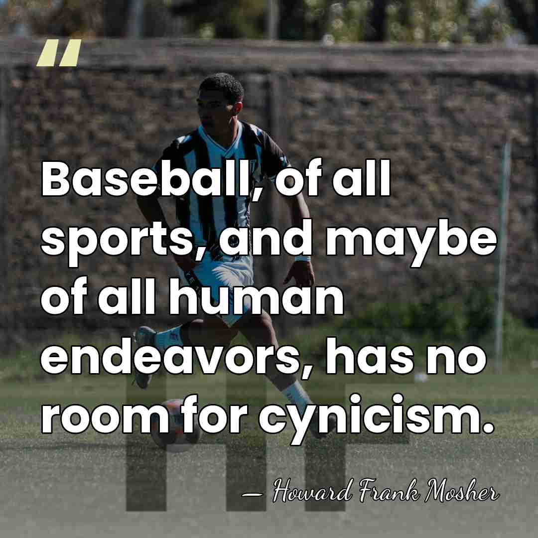 Baseball, of all sports, and maybe of all human endeavors, has no&hellip; - Howard Frank Mosher